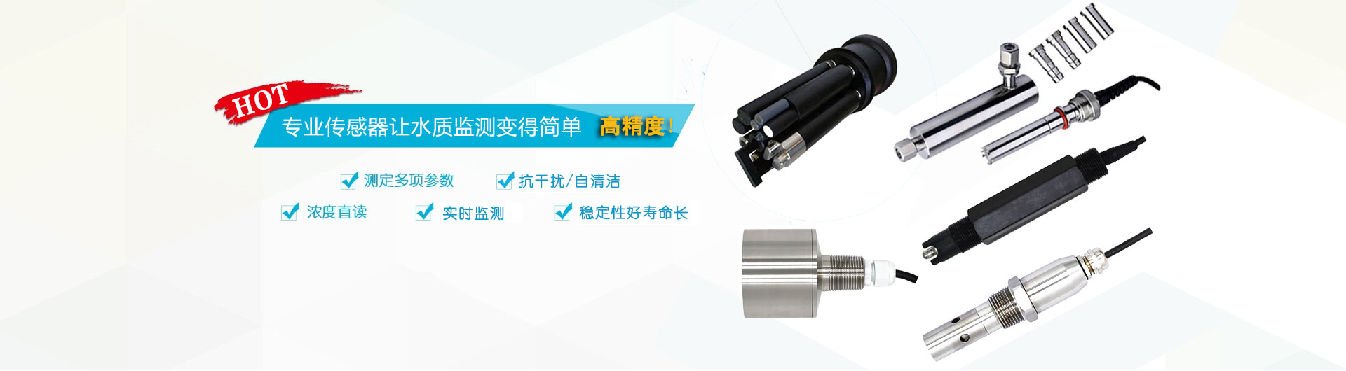 高精度抗干擾自清潔多參數水質(zhì)檢測(監測)分析傳感器，包括有投入式在線(xiàn)濁度傳感器、在線(xiàn)余氯傳感器、在線(xiàn)溶解氧傳感器、在線(xiàn)pH/ORP傳感器等等，可連續監測使用壽命長(cháng)讓水質(zhì)監測變得簡(jiǎn)單方便。